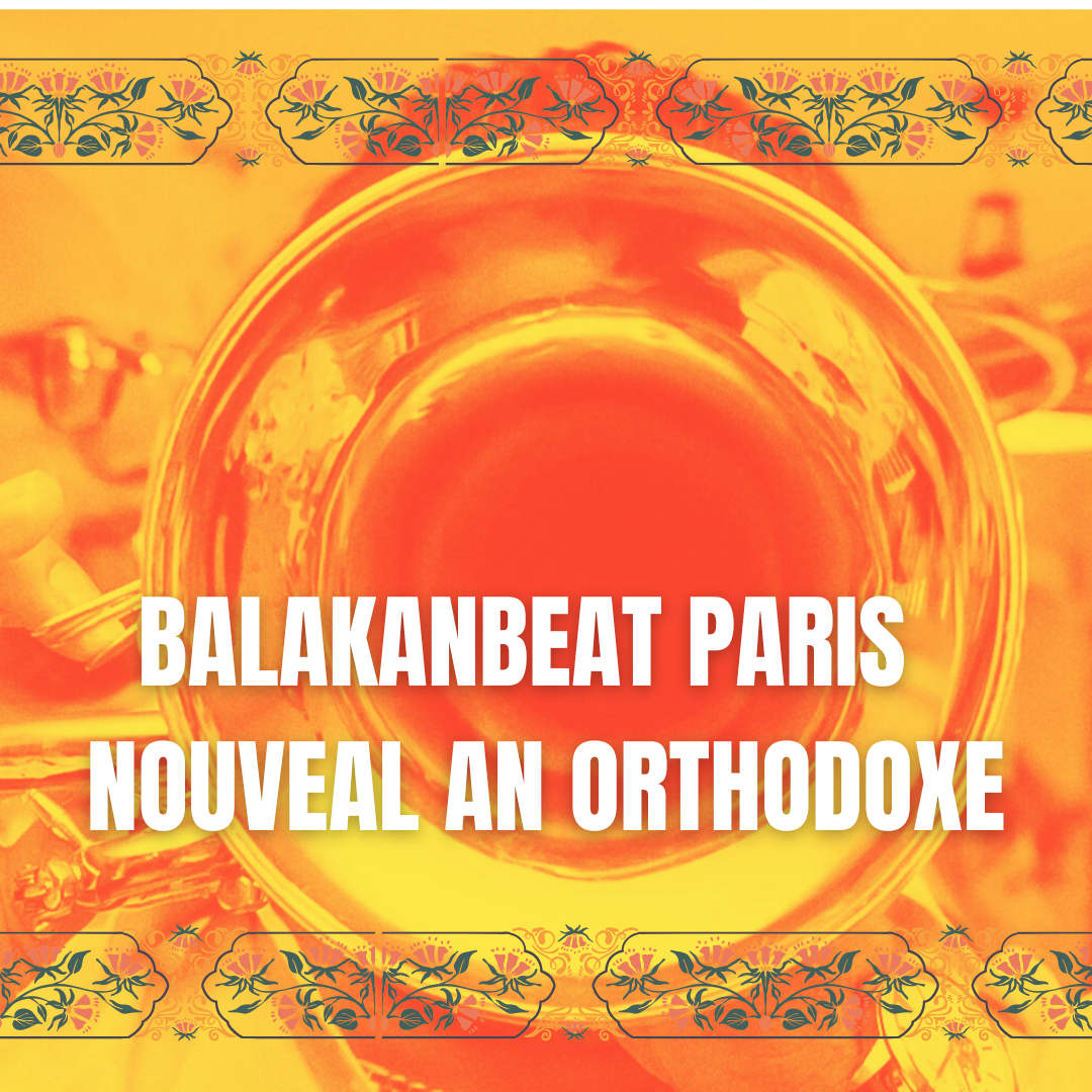 BALKANBEAT PARIS SPECIAL NOUVEL AN ORTHODOXE Du 17 au 18 janv 2025