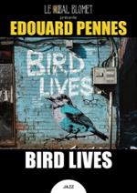 EDOUARD PENNES – BIRD LIVES