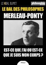 LE BAL DES PHILOSOPHES – MMERLEAU-PONTY. EST-CE QUE J’AI OU EST-CE QUE JE SUIS MON CORPS ?