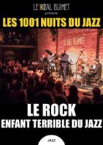 LES 1001 NUITS DU JAZZ – LE ROCK, ENFANT TERRIBLE DU JAZZ