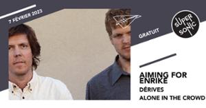 Aiming for Enrike • Dérives • Alone In The Crowd / Supersonic (Free entry)