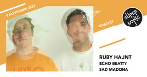 Ruby Haunt • Echo Beatty • Sad Madona / Supersonic (Free entry)
