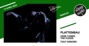 Plattenbau • Here Comes The Flood • Tout Debord / Supersonic (Free entry)