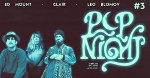 POP NIGHT #3 : CLAIR, LEO BLOMOV & ED MOUNT