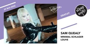 Sam Quealy • Minimal Schlager • Louve / Supersonic (Free entry)