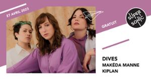 Dives • Makéda Manne • Kiplan / Supersonic (Free entry)