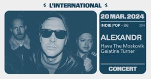 Alexandr + Have The Moskovik + Gelatine Turner