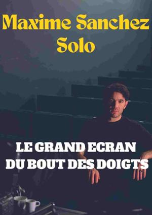 MAXIME SANCHEZ – LE GRAND ECRAN DU BOUT DES DOIGTS