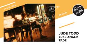 June Todd • Luke Anger • Fade / Supersonic (Free entry)