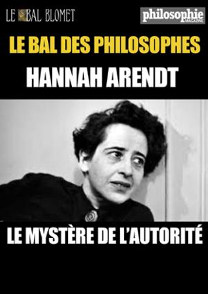 LE BAL DES PHILOSOPHES – HANNAH ARENDT : LE MYSTÈRE DE L’AUTORITÉ