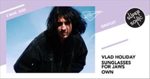 Vlad Holiday • Sunglasses For Jaws • Own / Supersonic (Free entry)