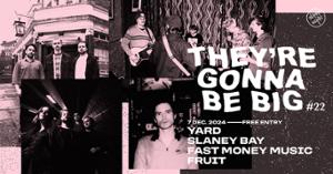 THEY'RE GONNA BE BIG #22 : YARD + Slaney Bay + Fast Money Music + Fruit