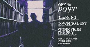 OFF du POST : Glassing • Down To Dust • Stone From The Sky / Supersonic (Free entry)