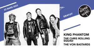 King Phantom • The Chris Rolling Squad • The Von Bastards / Supersonic (Free entry)