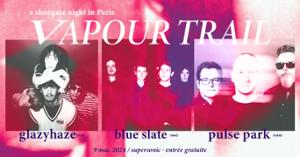 VAPOUR TRAIL : Glazyhaze • Pulse Park • Blue Slate / Supersonic (Free entry)