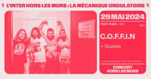 L'INTER HORS LES MURS PRÉSENTE ✦ C.O.F.F.I.N ✦ + guests ✦ 29/05 ✦ à La Mécanique Ondulatoire
