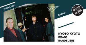Kyoto Kyoto • Roads • Bandeliers / Supersonic (Free entry)