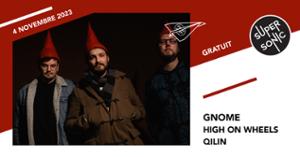 Gnome • High On Wheels • Qilin / Supersonic (Free entry)