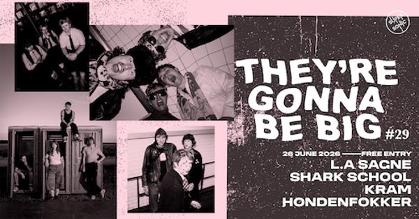 They're Gonna Be Big #29 : L.A Sagne + Shark School + Kram + Hondenfokker