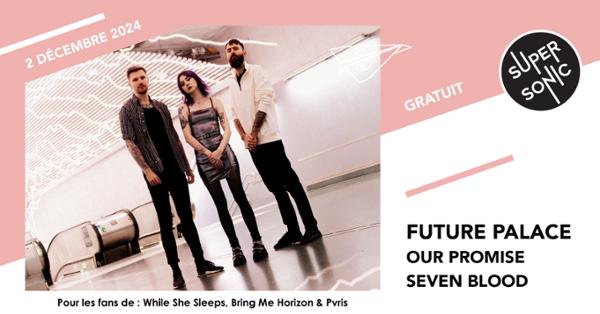 Future Palace • Our Promise • Seven Blood / Supersonic (Free entry)