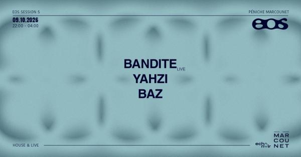 EOS Session 5 : Bandite, Yahzi, Baz - House & Live