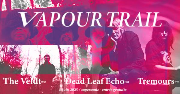 VAPOUR TRAIL : The Veldt + Dead Leaf Echo + Tremours
