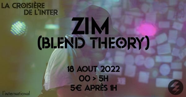 La Croisière de l'Inter, Escale #24 : Zim (Blend Theory)