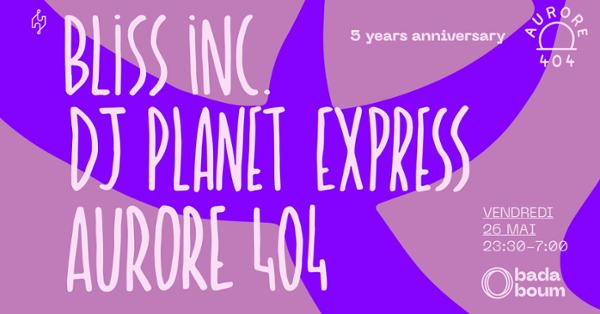 Club — Aurore 404 5th Anniversary : Bliss Inc. (+) DJ Planet Express (+) Aurore 404